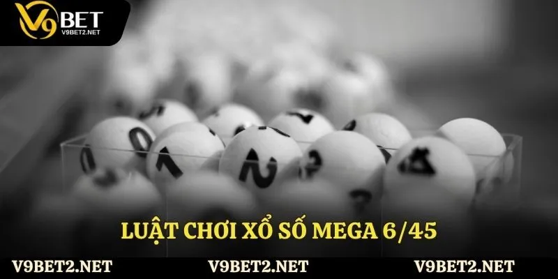 Luật chơi xổ số mega 6/45 cho tân thủ