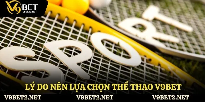 Lý do nên lựa chọn thể thao V9Bet