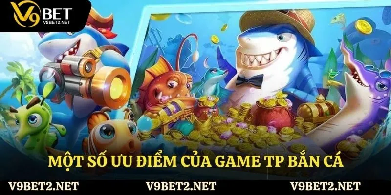 Một số ưu điểm của game TP bắn cá