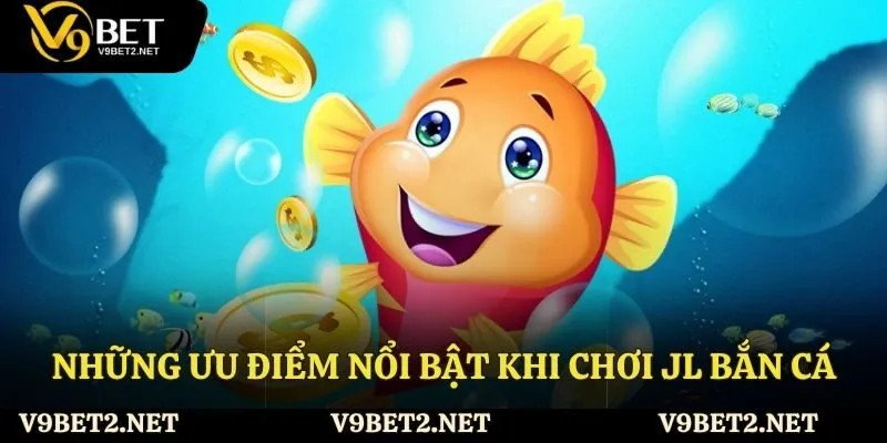 Những ưu điểm nổi bật khi chơi JL bắn cá tại V9bet