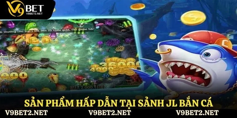 Sản phẩm hấp dẫn tại sảnh JL bắn cá 