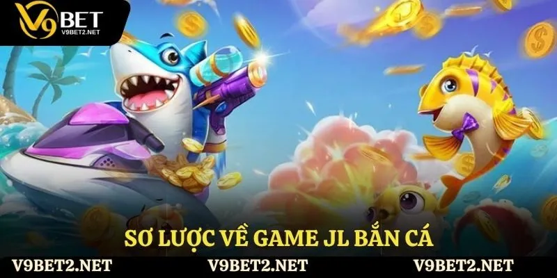 Sơ lược về game JL bắn cá 