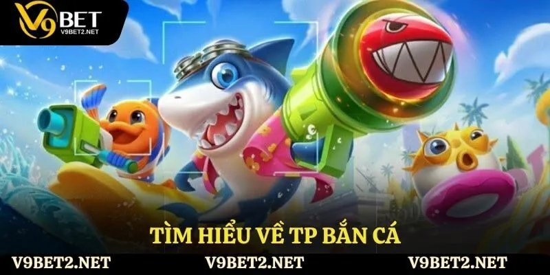 Tìm hiểu về TP bắn cá