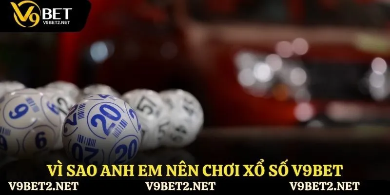 Vì sao anh em nên chơi xổ số V9Bet?