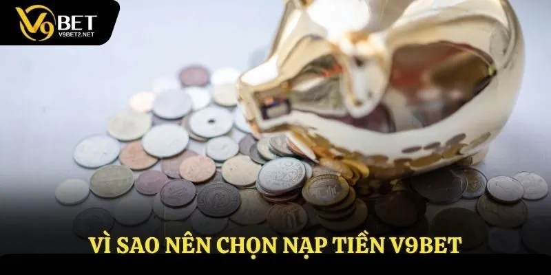 Ưu điểm khi nạp tiền tại V9Bet