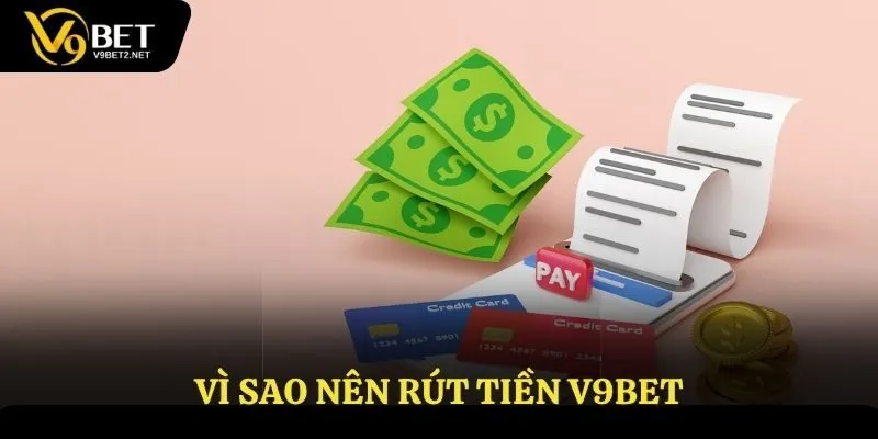 Lý do nên chọn rút tiền tại V9bet